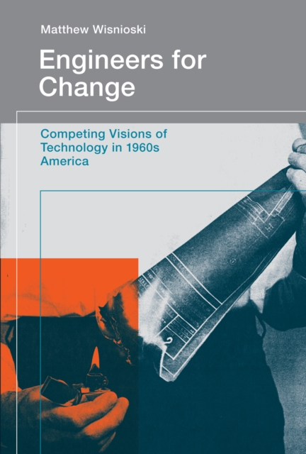 Engineers for Change : Competing Visions of Technology in 1960s America, Paperback / softback Book