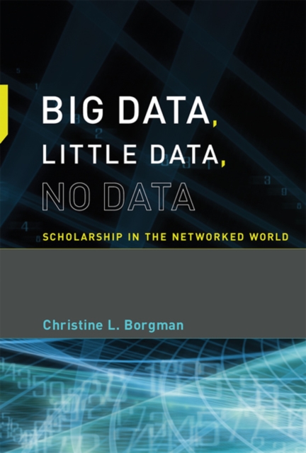 Big Data, Little Data, No Data : Scholarship in the Networked World, Paperback / softback Book