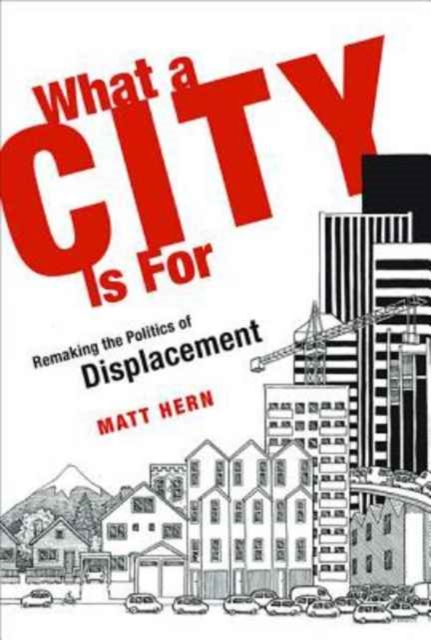 What a City Is For : Remaking the Politics of Displacement, Paperback / softback Book