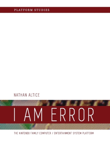 I Am Error : The Nintendo Family Computer / Entertainment System Platform, Paperback / softback Book