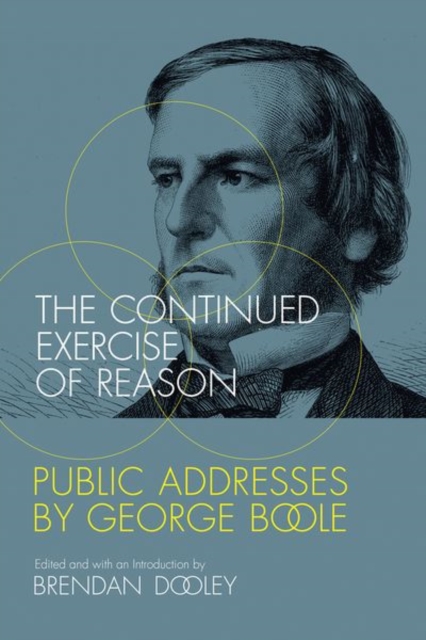 The Continued Exercise of Reason : Public Addresses by George Boole, Paperback / softback Book