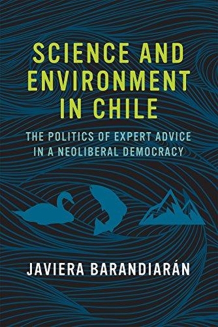 Science and Environment in Chile : The Politics of Expert Advice in a Neoliberal Democracy, Paperback / softback Book
