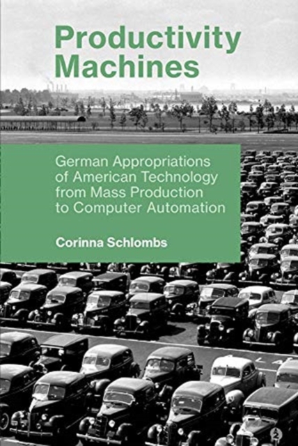 Productivity Machines : German Appropriations of American Technology from Mass Production to Computer Automation, Paperback / softback Book