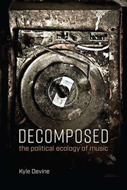 Decomposed : The Political Ecology of Music, Paperback / softback Book