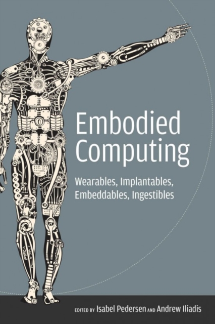 Embodied Computing : Wearables, Implantables, Embeddables, Ingestibles, Paperback / softback Book