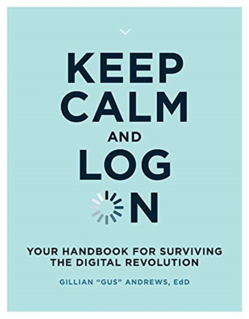 Keep Calm and Log On : Your Handbook for Surviving the Digital Revolution, Paperback / softback Book