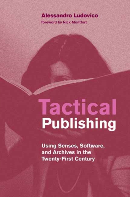 Tactical Publishing : Using Senses, Software, and Archives in the Twenty-First Century, Paperback / softback Book