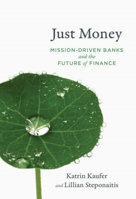 Just Money : Mission-Driven Banks and the Future of Finance, Paperback / softback Book