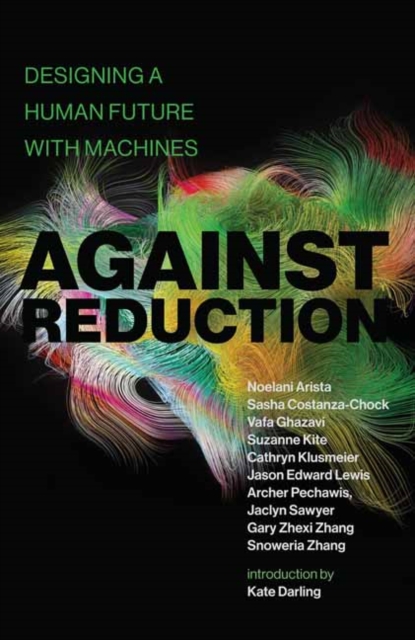Against Reduction : Designing a Human Future with Machines, Paperback / softback Book