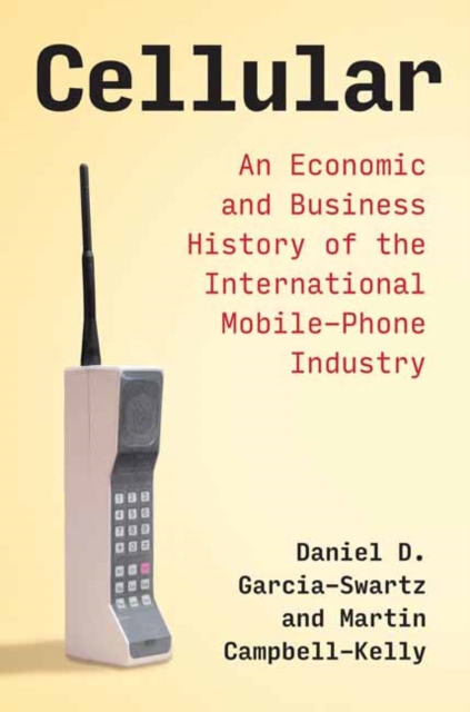 Cellular : An Economic and Business History of the International Mobile-Phone Industry, Paperback / softback Book