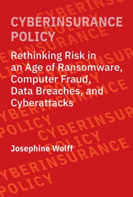 Cyberinsurance Policy : Rethinking Risk in an Age of Ransomware, Computer Fraud, Data Breaches, and Cyber Attacks, Paperback / softback Book