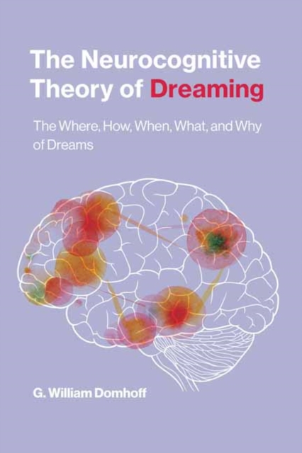 The Neurocognitive Theory of Dreaming : The Where, How, When, What, and Why of Dreams, Paperback / softback Book