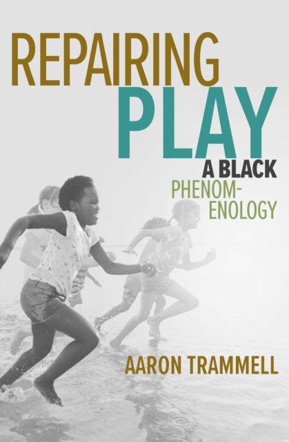 Repairing Play : A Black Phenomenology, Paperback / softback Book