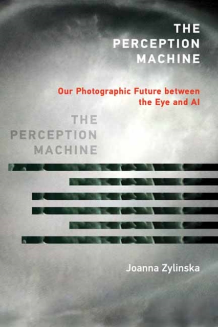 The Perception Machine : Our Photographic Future between the Eye and AI, Paperback / softback Book