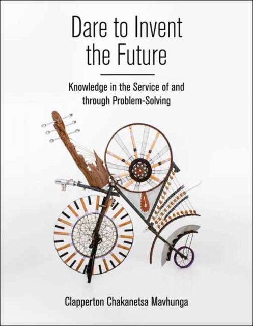 Dare to Invent the Future : Knowledge in the Service of and through Problem-Solving, Paperback / softback Book