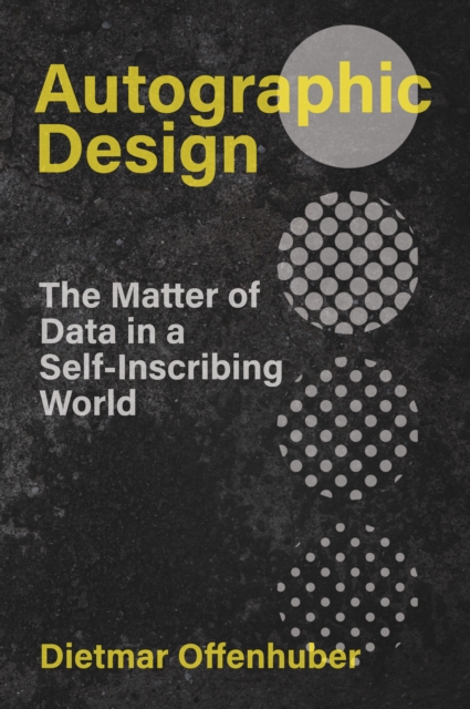 Autographic Design : The Matter of Data in a Self-Inscribing World, Paperback / softback Book