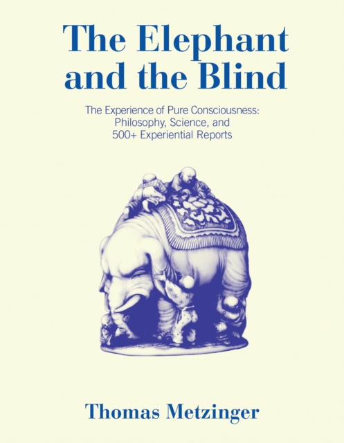 The Elephant and the Blind : The Experience of Pure Consciousness: Philosophy, Science, and 500+ Experiential  Reports, Paperback / softback Book
