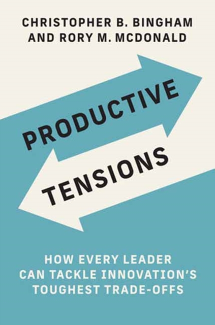 Productive Tensions : How Every Leader Can Tackle Innovation’s Toughest Trade-Offs, Paperback / softback Book