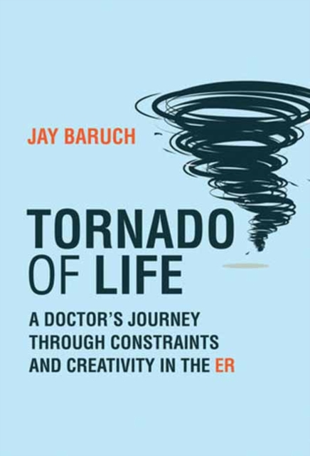 Tornado of Life : A Doctor's Journey through Constraints and Creativity in the ER, Paperback / softback Book