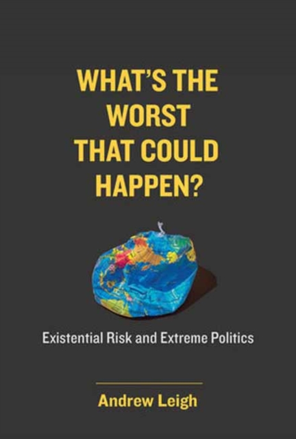 What’s the Worst That Could Happen? : Existential Risk and Extreme Politics, Paperback / softback Book