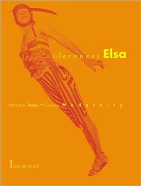 Baroness Elsa : Gender, Dada, and Everyday Modernity-A Cultural Biography, Paperback / softback Book