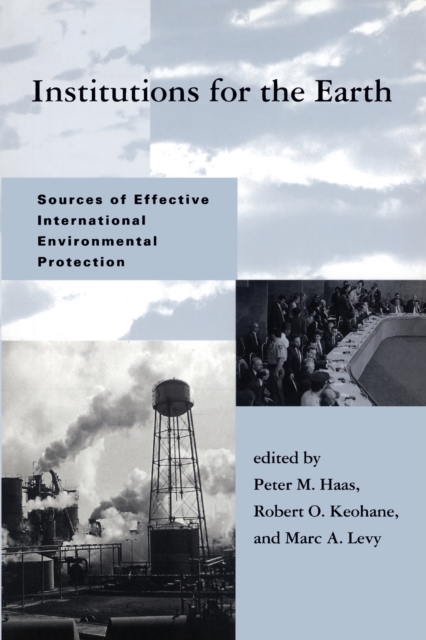Institutions for the Earth : Sources of Effective International Environmental Protection, Paperback Book