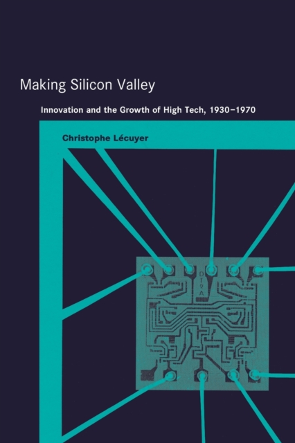 Making Silicon Valley : Innovation and the Growth of High Tech, 1930-1970, Paperback / softback Book