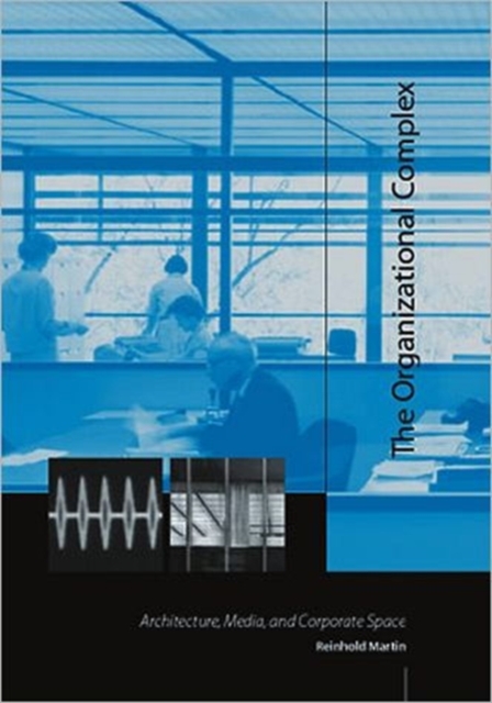 The Organizational Complex : Architecture, Media, and Corporate Space, Paperback / softback Book