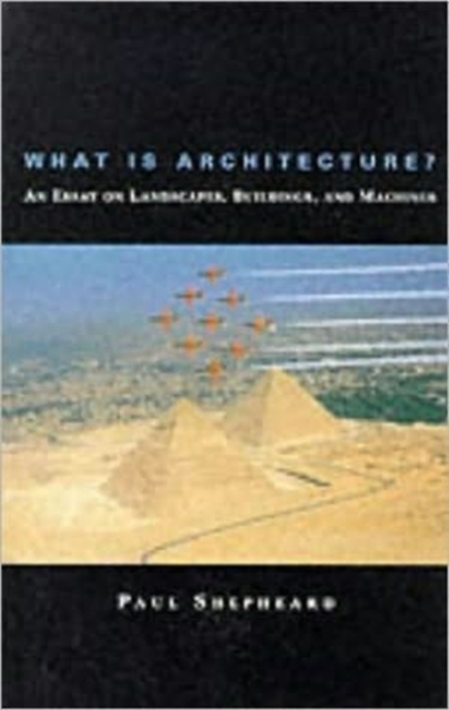What Is Architecture? : An Essay on Landscapes, Buildings, and Machines, Paperback / softback Book