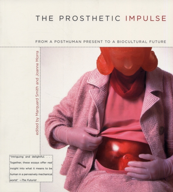The Prosthetic Impulse : From a Posthuman Present to a Biocultural Future, Paperback / softback Book