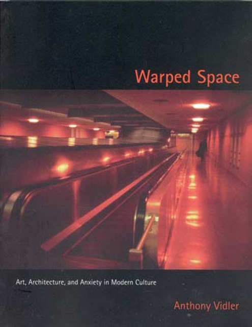 Warped Space : Art, Architecture, and Anxiety in Modern Culture, Paperback / softback Book