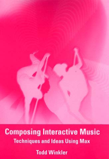 Composing Interactive Music : Techniques and Ideas Using Max, Paperback / softback Book