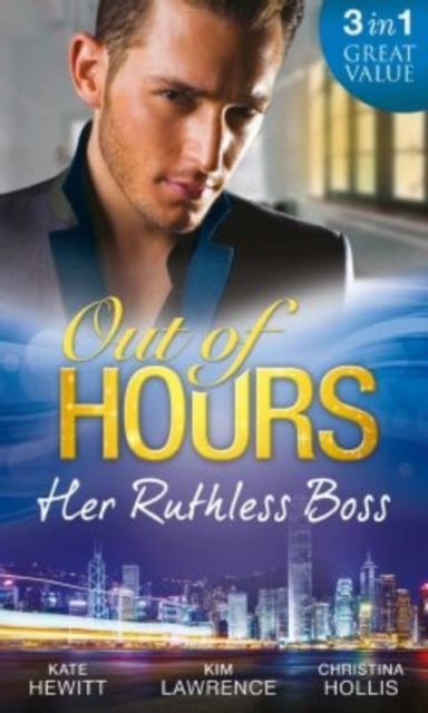 Out of Hours ... Her Ruthless Boss : Ruthless Boss, Hired Wife / Unworldly Secretary, Untamed Greek / Her Ruthless Italian Boss, Paperback Book
