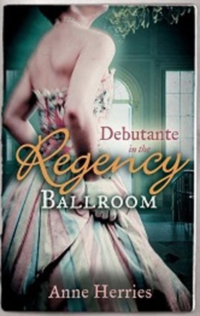Debutante in the Regency Ballroom : A Country Miss in Hanover Square / An Innocent Debutante in Hanover Square, Paperback Book