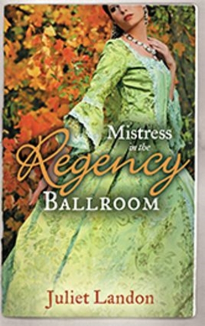 Mistress in the Regency Ballroom : The Rake's Unconventional Mistress / Marrying the Mistress, Paperback Book