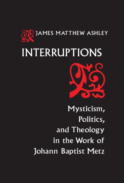 Interruptions : Mysticism, Politics, and Theology in the Work of Johann Baptist Metz, Paperback / softback Book