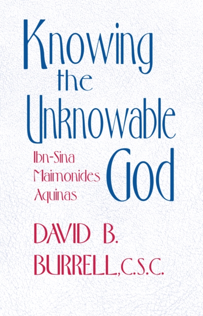 Knowing the Unknowable God : Ibn-Sina, Maimonides, Aquinas, Paperback / softback Book
