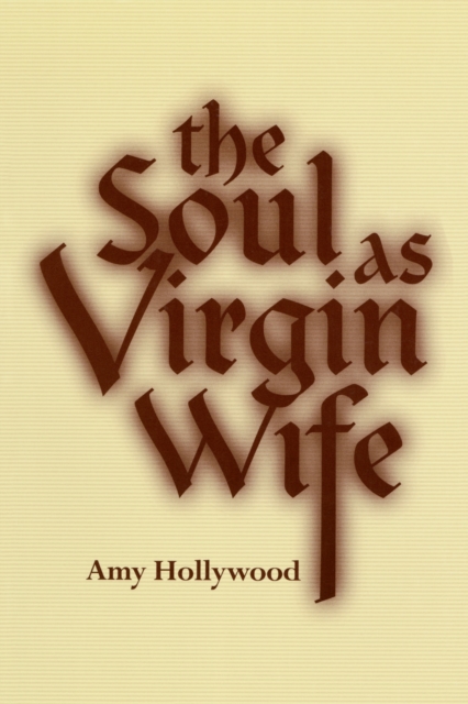 The Soul as Virgin Wife : Mechthild of Magdeburg, Marguerite Porete, and Meister Eckhart, Paperback / softback Book