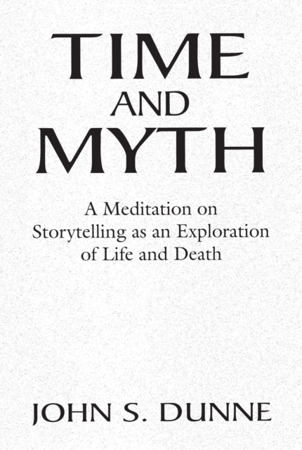 Time and Myth : A Meditation on Storytelling as an Exploration of Life and Death, Paperback / softback Book
