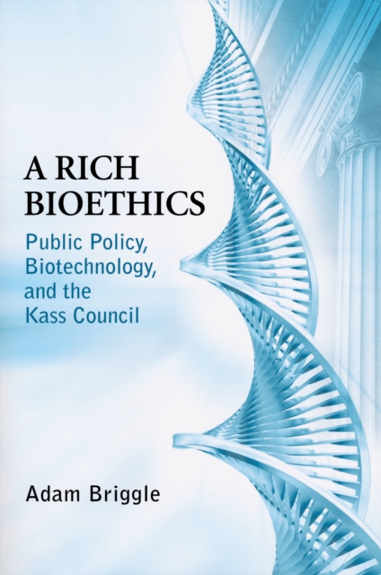 A Rich Bioethics : Public Policy, Biotechnology, and the Kass Council, Paperback / softback Book