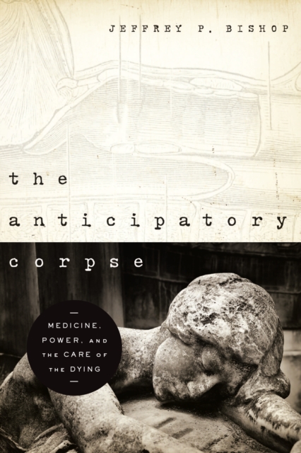 The Anticipatory Corpse : Medicine, Power, and the Care of the Dying, Paperback / softback Book