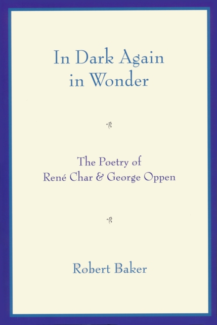 In Dark Again in Wonder : The Poetry of Rene Char and George Oppen, Paperback / softback Book
