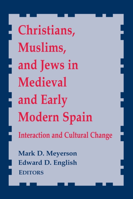 Christians, Muslims, and Jews in Medieval and Early Modern Spain : Interaction and Cultural Change, Hardback Book