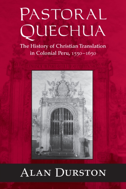 Pastoral Quechua : The History of Christian Translation in Colonial Peru, 1550-1654, Paperback / softback Book