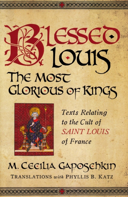 Blessed Louis, the Most Glorious of Kings : Texts Relating to the Cult of Saint Louis of France, Paperback / softback Book