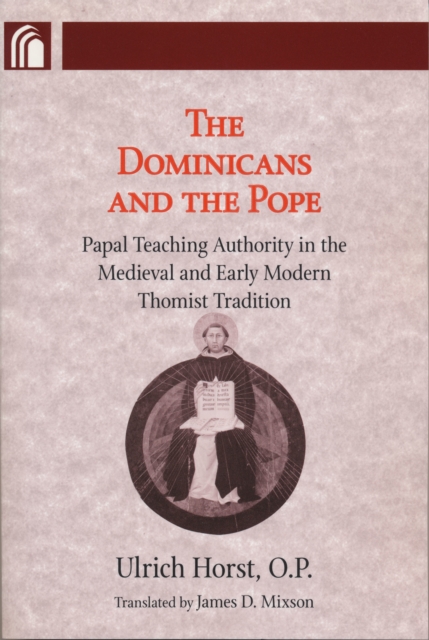 Dominicans and the Pope : Papal Teaching Authority in the Medieval and Early Modern Thomist Tradition, Paperback / softback Book
