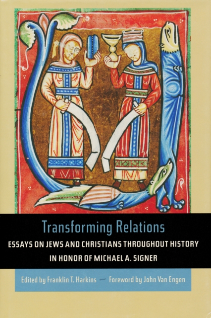Transforming Relations : Essays on Jews and Christians throughout History in Honor of Michael A. Signer, Hardback Book