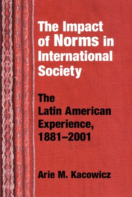 Impact of Norms in International Society : The Latin American Experience, 1881-2001, Hardback Book