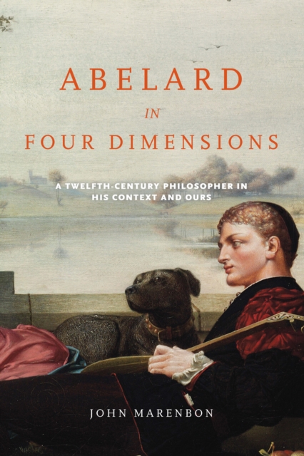 Abelard in Four Dimensions : A Twelfth-Century Philosopher in His Context and Ours, Paperback / softback Book