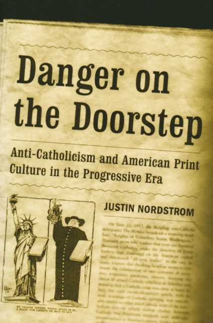 Danger on the Doorstep : Anti-Catholicism and American Print Culture in the Progressive Era, Paperback / softback Book